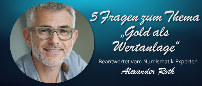 5 Fragen zum Thema „Gold als Wertanlage“ – von unserem Numismatikexperten Alexander Roth beantwortet